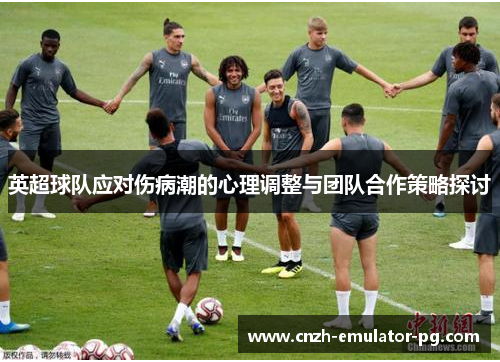 英超球队应对伤病潮的心理调整与团队合作策略探讨