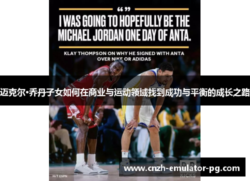 迈克尔·乔丹子女如何在商业与运动领域找到成功与平衡的成长之路 迈克尔·乔丹子女如何在商业与运动领域找到成功与平衡的成长之路