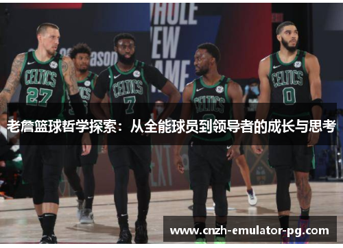老詹篮球哲学探索：从全能球员到领导者的成长与思考